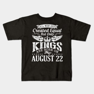 All Men Are Created Equal But Only Kings Are Born On August 22 Happy Birthday To Me You Papa Dad Son Kids T-Shirt